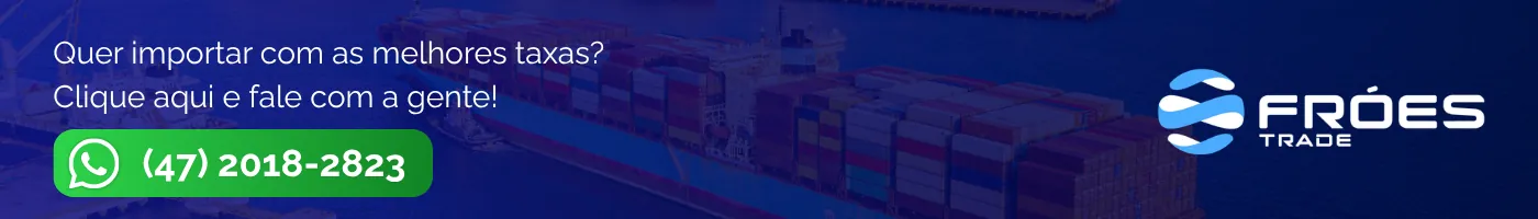 Quer importar com as melhores taxas? Fale com a Fróes Trade